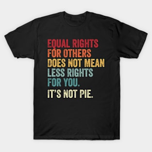 E Equal Rights For Others It's Not Pie T-Shirt